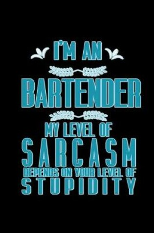 Cover of I'm a bartender. My level of sarcasm depends on your level of stupidity