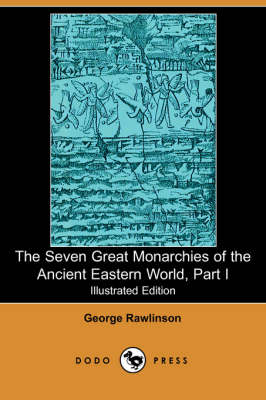 Book cover for The Seven Great Monarchies of the Ancient Eastern World, Part I (Illustrated Edition) (Dodo Press)