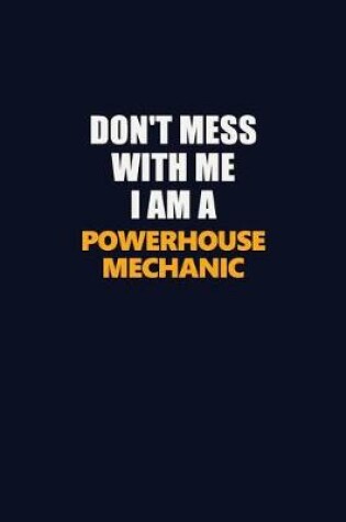 Cover of Don't Mess With Me I Am A Powerhouse Mechanic