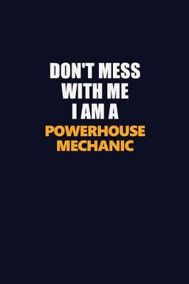 Book cover for Don't Mess With Me I Am A Powerhouse Mechanic