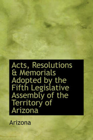 Cover of Acts, Resolutions & Memorials Adopted by the Fifth Legislative Assembly of the Territory of Arizona