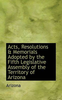 Book cover for Acts, Resolutions & Memorials Adopted by the Fifth Legislative Assembly of the Territory of Arizona