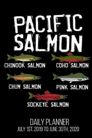 Cover of Pacific Salmon Chinook Salmon Coho Salmon Chum Salmon Pink Salmon Sockeye Salmon Daily Planner July 1st, 2019 To June 30th, 2020