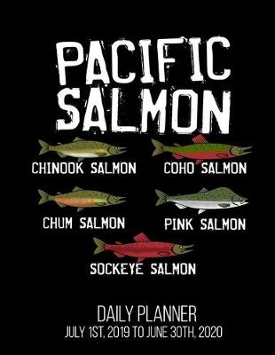 Book cover for Pacific Salmon Chinook Salmon Coho Salmon Chum Salmon Pink Salmon Sockeye Salmon Daily Planner July 1st, 2019 To June 30th, 2020