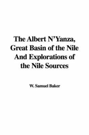 Cover of The Albert N'Yanza, Great Basin of the Nile and Explorations of the Nile Sources