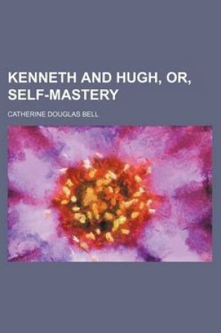 Cover of Kenneth and Hugh, Or, Self-Mastery