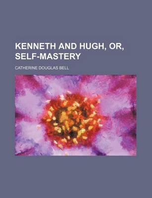 Book cover for Kenneth and Hugh, Or, Self-Mastery