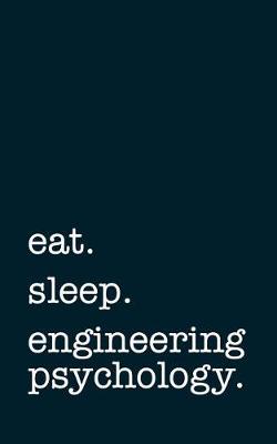 Book cover for Eat. Sleep. Engineering Psychology. - Lined Notebook