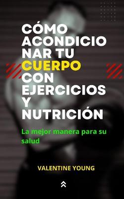 Book cover for Como acondicionar tu cuerpo con ejercicios y nutricion La mejor manera para su salud