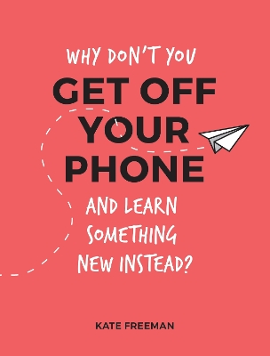 Book cover for Why Don't You Get Off Your Phone and Learn Something New Instead?