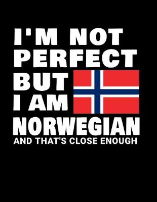 Book cover for I'm Not Perfect But I Am Norwegian And That's Close Enough