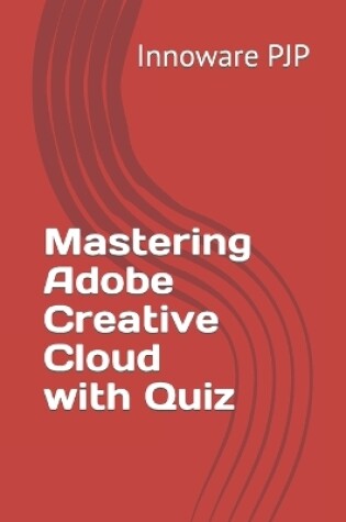 Cover of Mastering Adobe Creative Cloud with Quiz