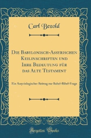Cover of Die Babylonisch-Assyrischen Keilinschriften Und Ihre Bedeutung Für Das Alte Testament