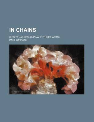 Book cover for In Chains; (Les Tenailles) (a Play in Three Acts)