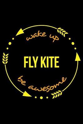 Book cover for Wake Up Fly Kite Be Awesome Gift Notebook for Kite Flying Fanatics, Blank Lined Journal