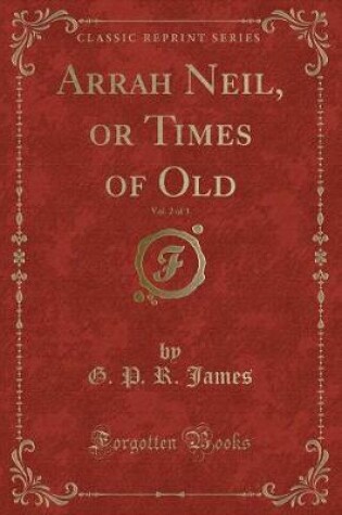 Cover of Arrah Neil, or Times of Old, Vol. 2 of 3 (Classic Reprint)