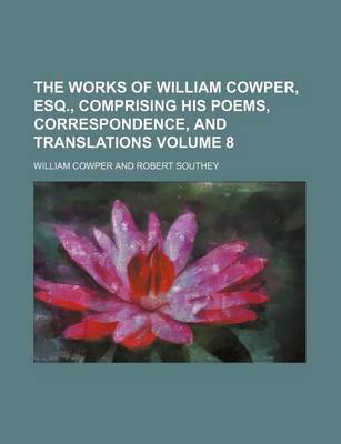 Book cover for The Works of William Cowper, Esq., Comprising His Poems, Correspondence, and Translations Volume 8