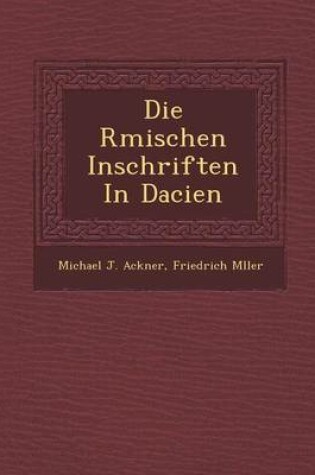 Cover of Die R Mischen Inschriften in Dacien