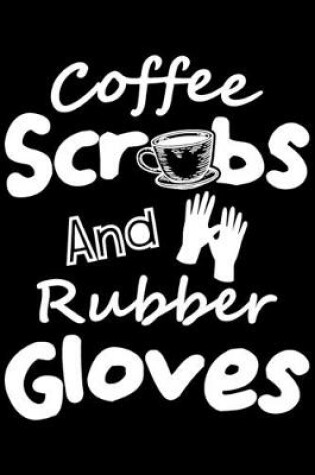 Cover of Coffee Scrubs And Rubber Gloves