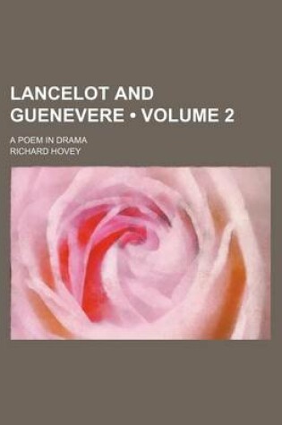 Cover of Lancelot and Guenevere (Volume 2); A Poem in Drama