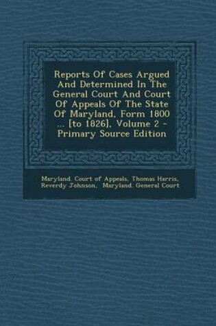 Cover of Reports of Cases Argued and Determined in the General Court and Court of Appeals of the State of Maryland, Form 1800 ... [To 1826], Volume 2 - Primary