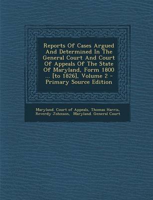 Book cover for Reports of Cases Argued and Determined in the General Court and Court of Appeals of the State of Maryland, Form 1800 ... [To 1826], Volume 2 - Primary