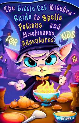 Book cover for The Little Cat Witches' Guide to Spells, Potions and Mischievous Adventures for Kids