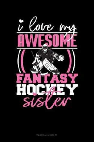 Cover of I Love My Awesome Fantasy Hockey Sister