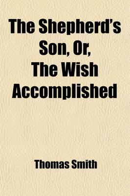 Book cover for The Shepherd's Son, Or, the Wish Accomplished; A Moral Tale. Interspersed with Poetical Effusions, Designed for the Improvement of Youth