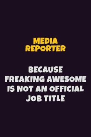 Cover of Media Reporter, Because Freaking Awesome Is Not An Official Job Title