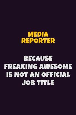 Book cover for Media Reporter, Because Freaking Awesome Is Not An Official Job Title