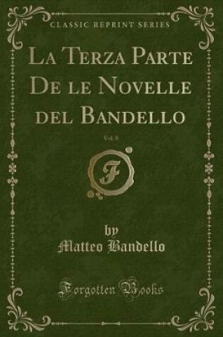 Cover of La Terza Parte de Le Novelle del Bandello, Vol. 8 (Classic Reprint)