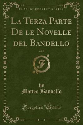 Book cover for La Terza Parte de Le Novelle del Bandello, Vol. 8 (Classic Reprint)