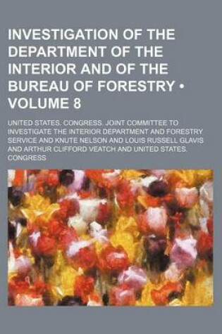 Cover of Investigation of the Department of the Interior and of the Bureau of Forestry (Volume 8)