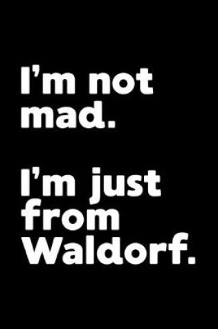 Cover of I'm not mad. I'm just from Waldorf.