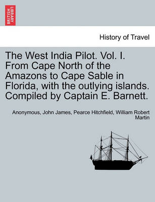 Book cover for The West India Pilot. Vol. I. from Cape North of the Amazons to Cape Sable in Florida, with the Outlying Islands. Compiled by Captain E. Barnett.