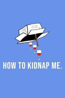 Book cover for Funny How To Kidnap Me Notebook