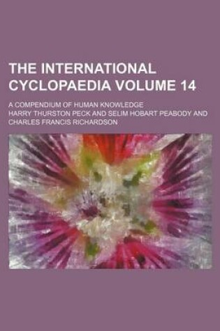 Cover of The International Cyclopaedia Volume 14; A Compendium of Human Knowledge