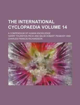 Book cover for The International Cyclopaedia Volume 14; A Compendium of Human Knowledge