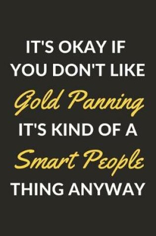 Cover of It's Okay If You Don't Like Gold Panning It's Kind Of A Smart People Thing Anyway