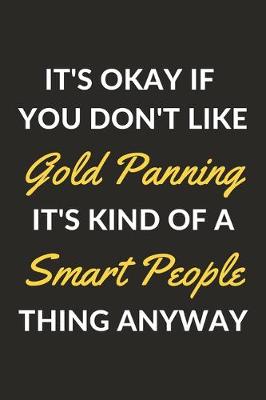 Book cover for It's Okay If You Don't Like Gold Panning It's Kind Of A Smart People Thing Anyway