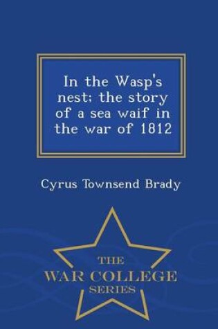 Cover of In the Wasp's Nest; The Story of a Sea Waif in the War of 1812 - War College Series