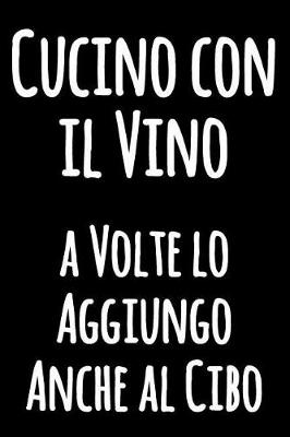 Book cover for Cucino con il Vino a Volte lo Aggiungo Anche al Cibo