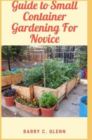 Cover of Guide to Small Container Gardening For Novice