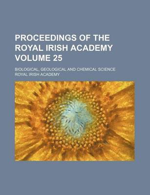 Book cover for Proceedings of the Royal Irish Academy Volume 25; Biological, Geological and Chemical Science