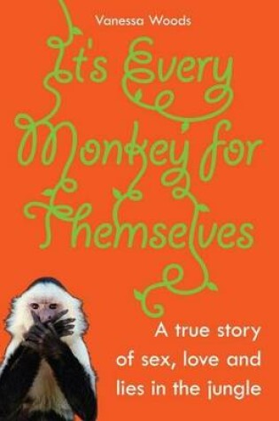 Cover of It's Every Monkey for Themselves: A True Story of Sex, Love and Lies in the Jungle