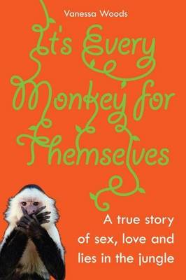 Book cover for It's Every Monkey for Themselves: A True Story of Sex, Love and Lies in the Jungle