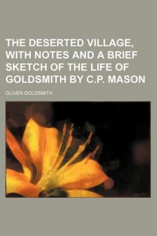 Cover of The Deserted Village, with Notes and a Brief Sketch of the Life of Goldsmith by C.P. Mason