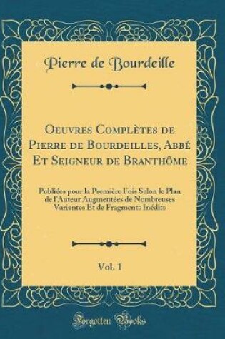 Cover of Oeuvres Completes de Pierre de Bourdeilles, Abbe Et Seigneur de Branthome, Vol. 1