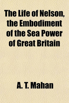 Book cover for The Life of Nelson, the Embodiment of the Sea Power of Great Britain